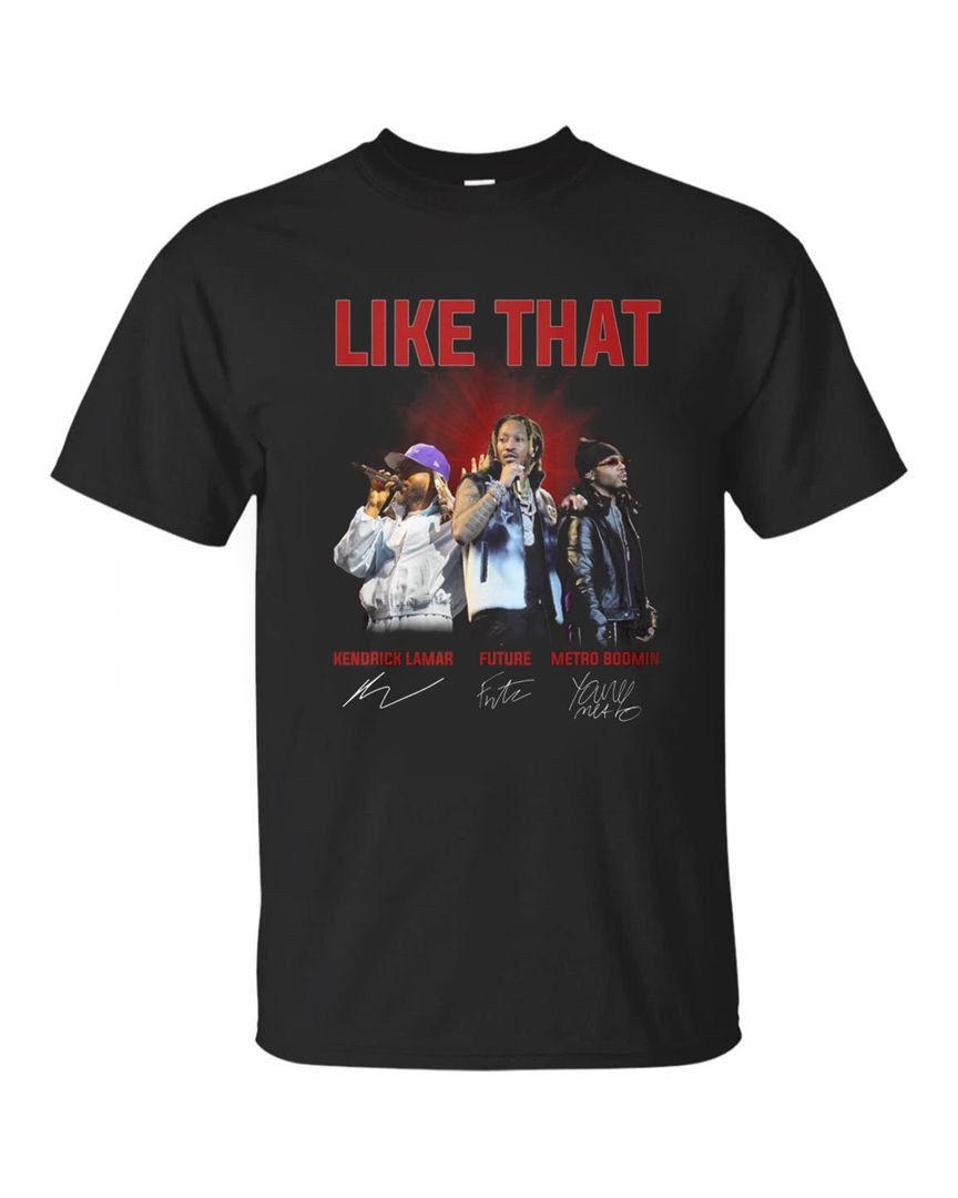 Like That Kendrick Lamar, Future And Metro Boomin Signature T Shirt All Merch