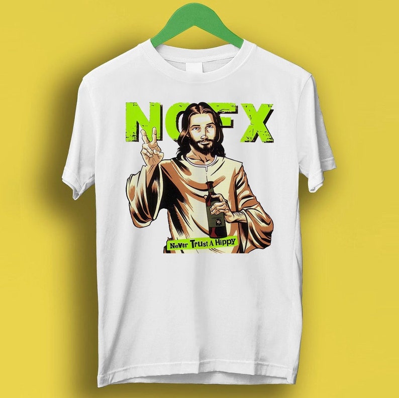 Nofx Jesus Never Trust A Hippi Punk Rock Design Meme Gift Shirt Gamer Cult Movie Music Shirt P1736
