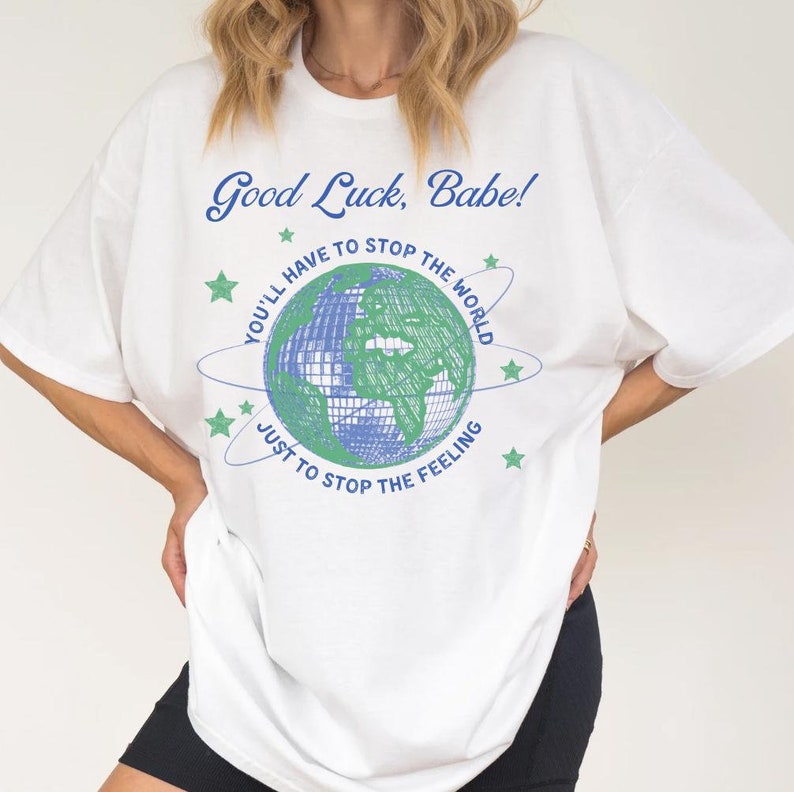 Good Luck Babe Lyrics, You’Ll Have To Stop The World Shirt