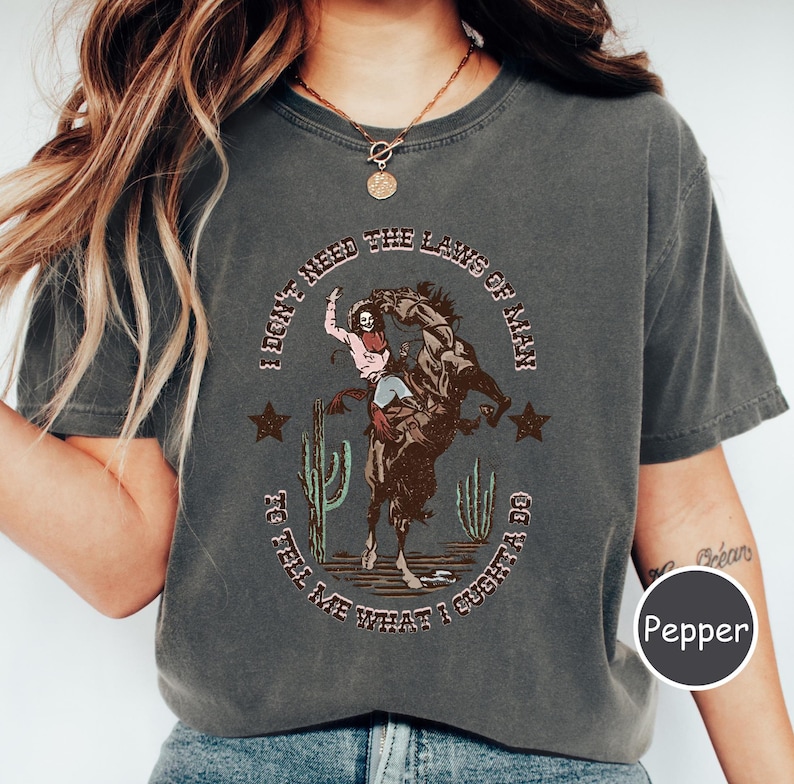 I Don’T Need The Laws Of Men To Tell Me What I Ought To Do Shirt, Country Music Shirt, Gift For Her, Western Shirt, Women Tee